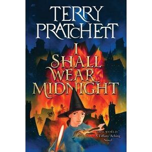 I Shall Wear Midnight: A Novel of Discworld -- Terry Pratchett